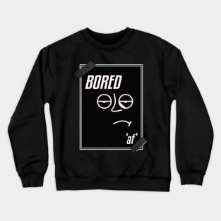 Bored af - sad face - sad - angry Crewneck Sweatshirt